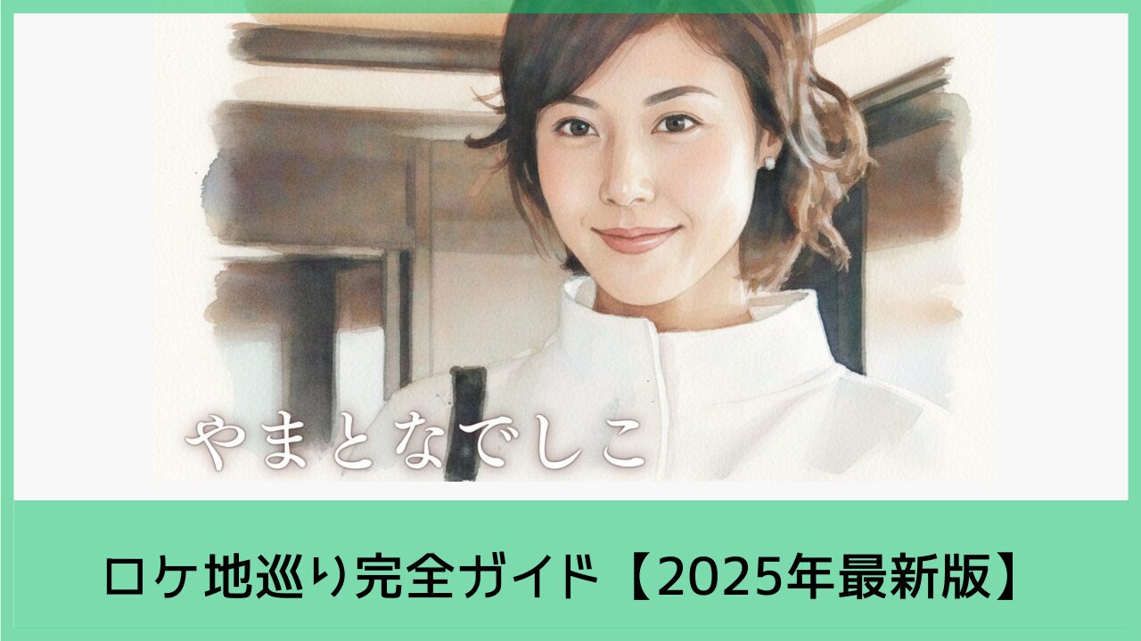 やまとなでしこ ロケ地巡り完全ガイド【2025年最新版】