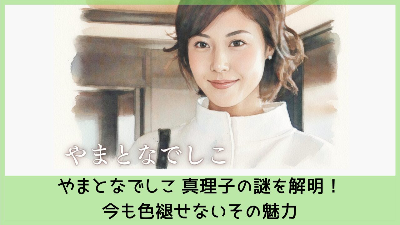 やまとなでしこ 真理子の謎を解明！今も色褪せないその魅力