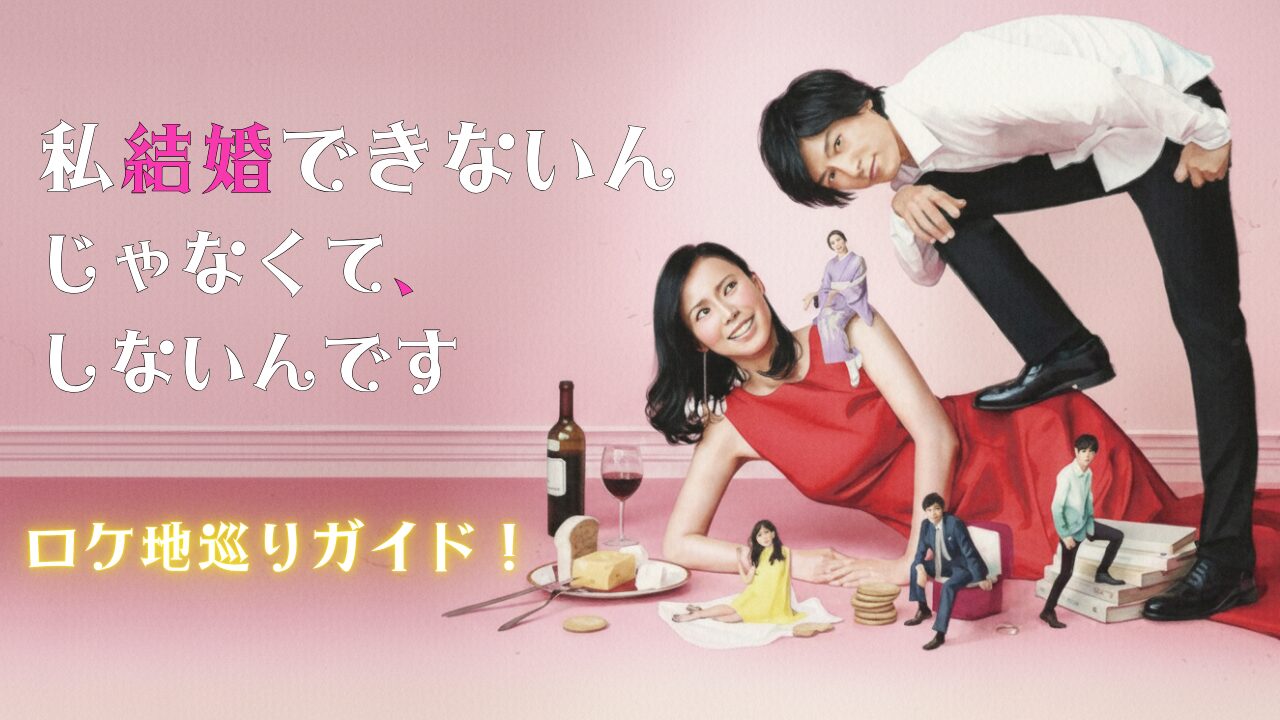 「私結婚できないんじゃなくて、しないんです」のロケ地巡りガイド！