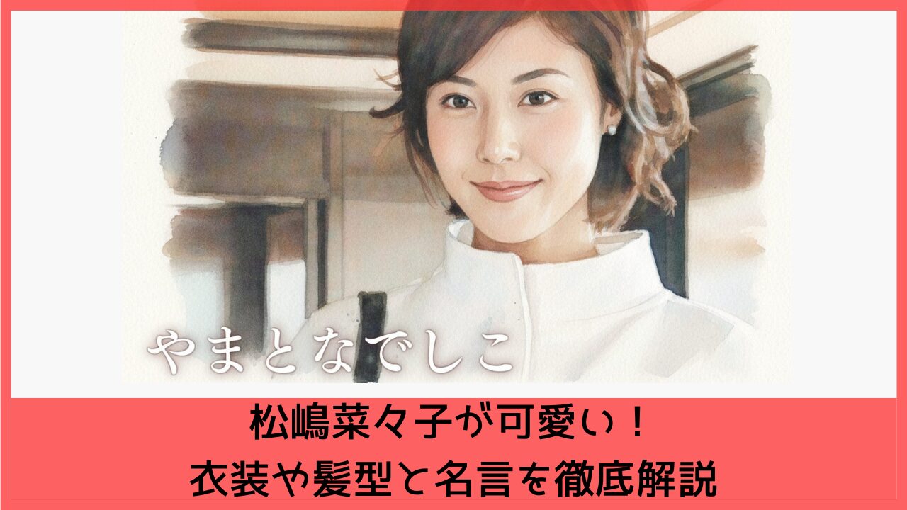 やまとなでしこ松嶋菜々子が可愛い！衣装や髪型と名言を徹底解説 