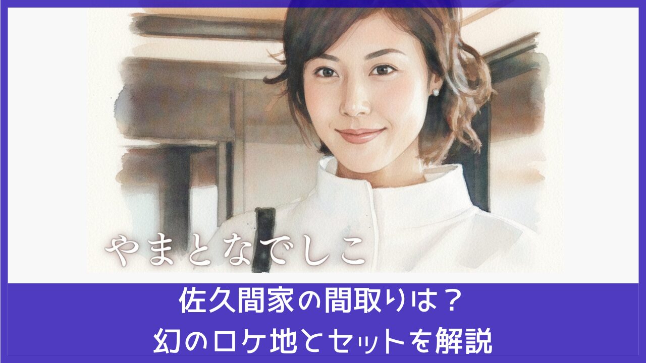 やまとなでしこ佐久間家の間取りは？幻のロケ地とセットを解説