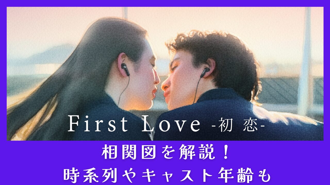 First Love 初恋の相関図を解説！時系列やキャスト年齢も