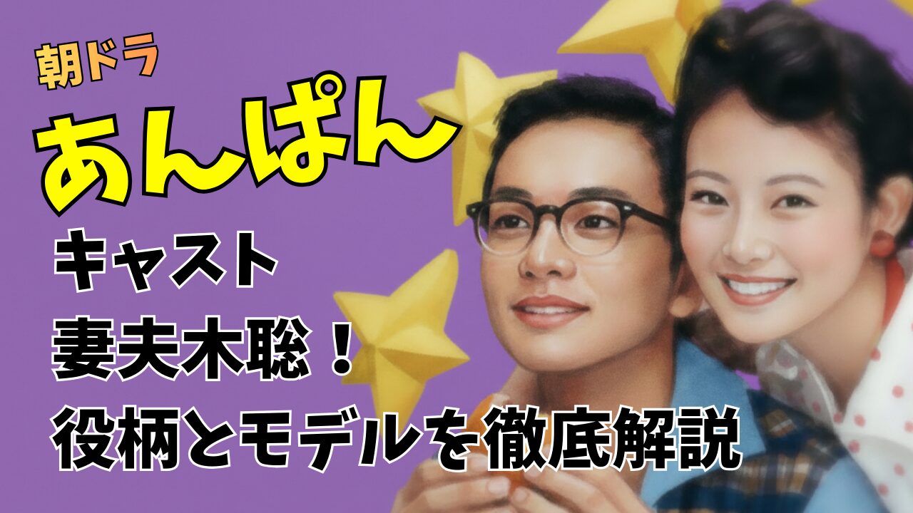 朝ドラ「あんぱん」キャスト妻夫木聡！役柄とモデルを徹底解説
