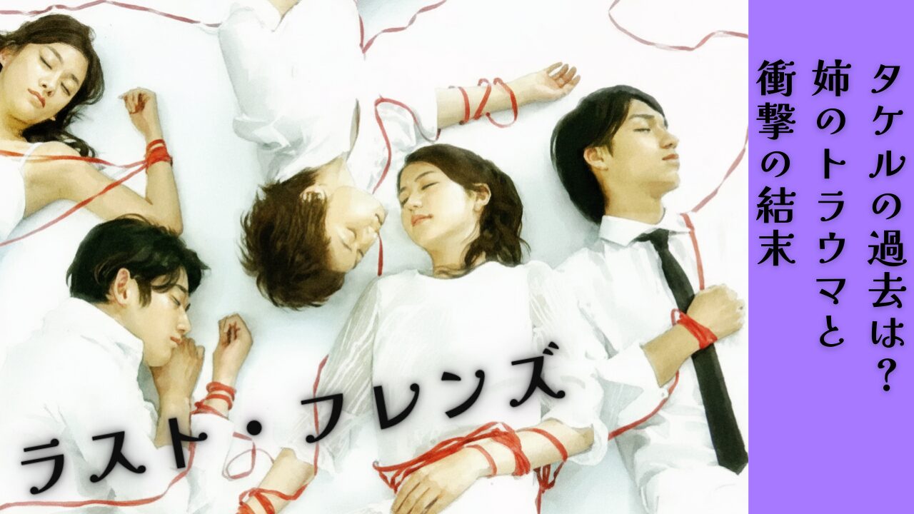 ラスト・フレンズ タケルの過去は？姉のトラウマと衝撃の結末