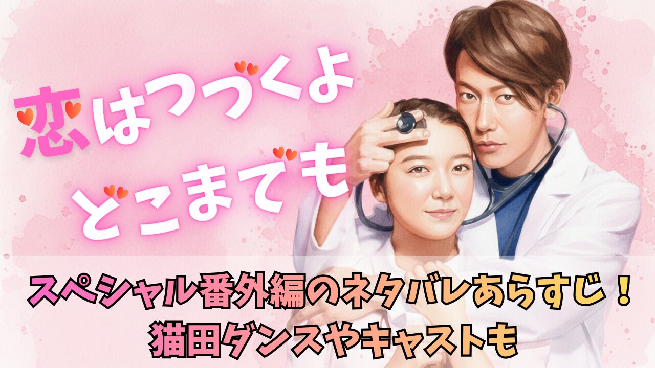 『恋はつづくよどこまでも』スペシャル番外編のネタバレあらすじ！猫田ダンスやキャストも