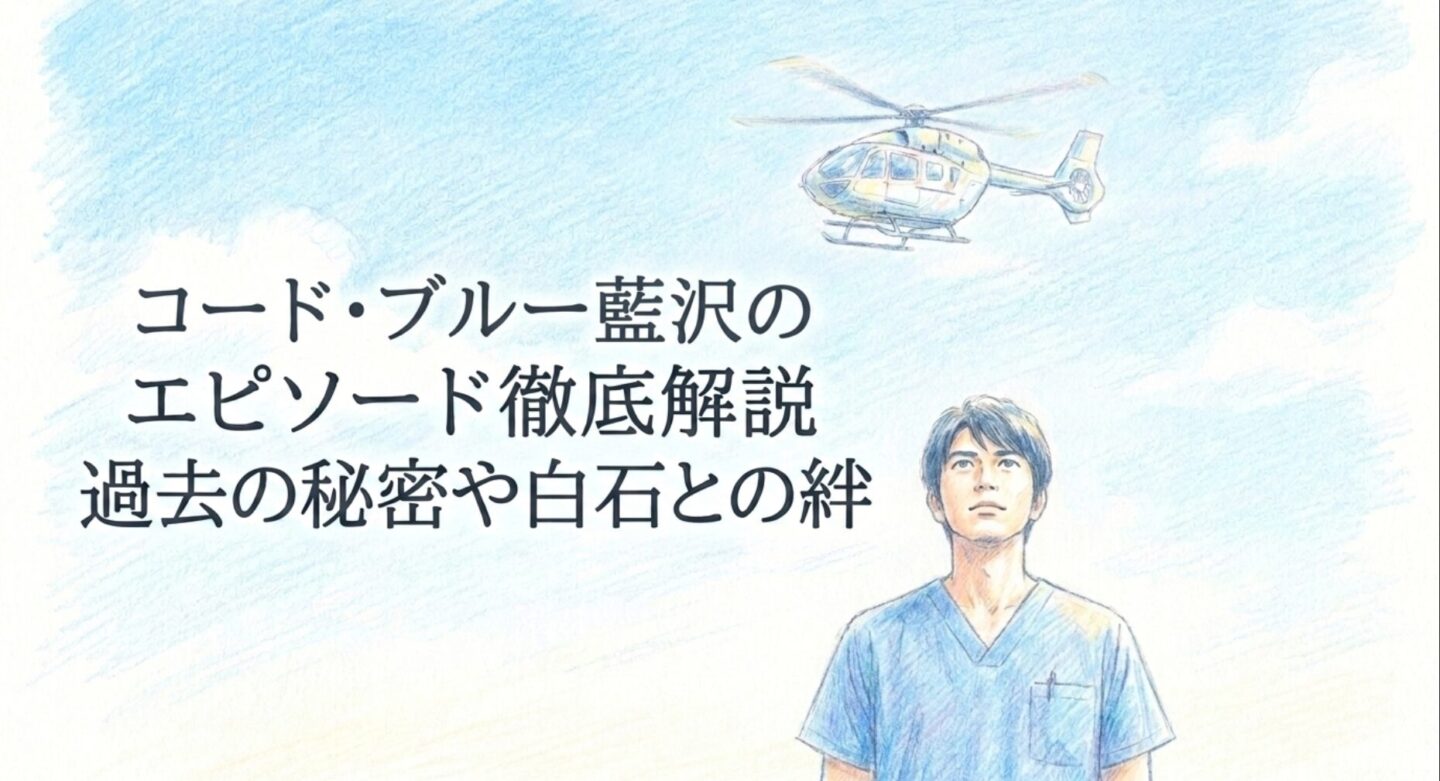 コード・ブルー藍沢のエピソード徹底解説！過去の秘密や白石との絆